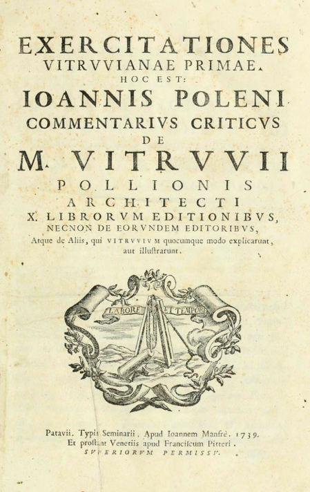  Exercitiationes Vitruvianae Primae. Hoc est Ioannis Poleni Commentarius Criticus de M. Vitruvii Pollionis Architecti. Patavii, 1739. Getty Library holding (source)