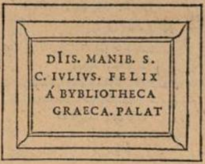  Epitaph for Julius Felix, librarian of the Palatine Greek library. Folio 103r in “Inscriptionum Antiquarum Liber,” ed. Smet and Lipsius, 1588 (Digitized by GoogleBooks)